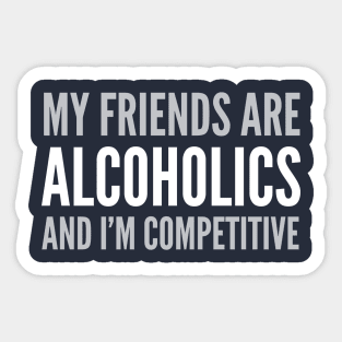 DRINKING HUMOR / MY FRIEND’S ARE ALCOHOLICS Sticker